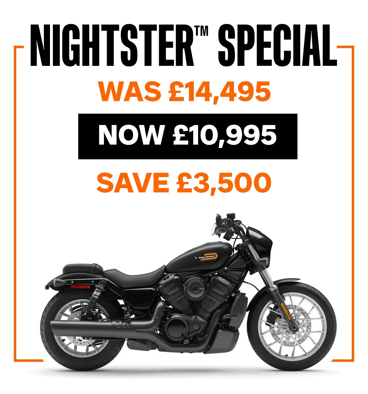 Nightster Special / WAS £14,495 / NOW £10,995 / SAVE £3,500