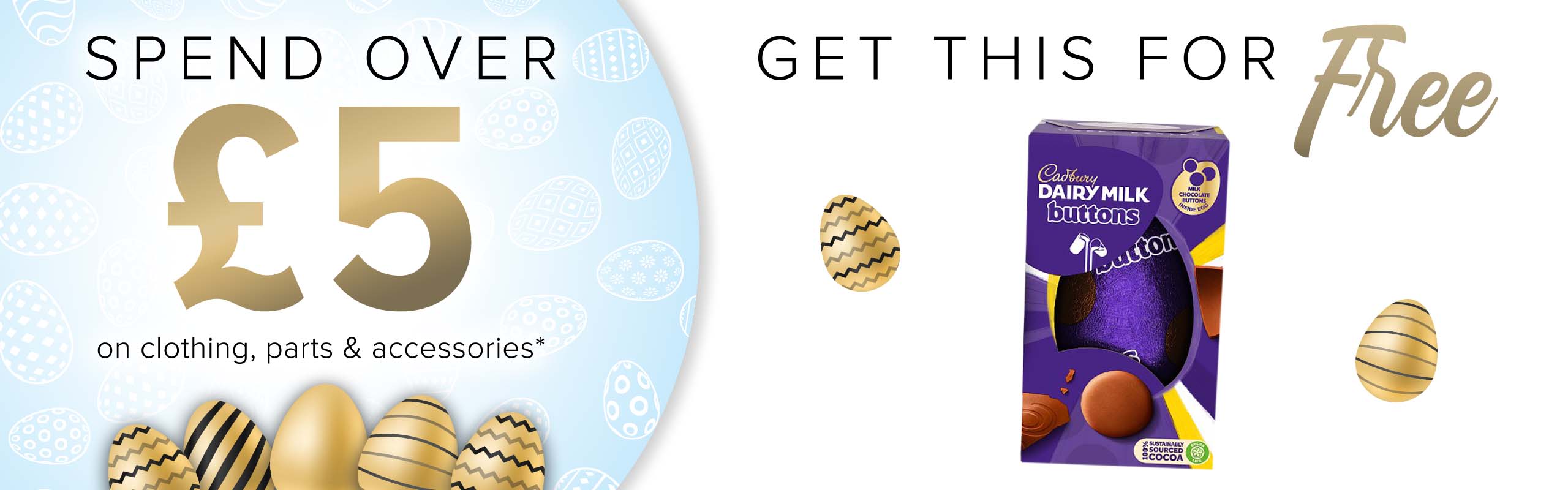 SPEND OVER £5 on clothing, parts and accessories and get THIS (Easter egg) for FREE!